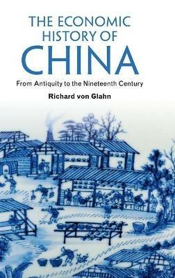 The Economic History of China: From Antiquity to the Nineteenth Century - Richard von Glahn - cover