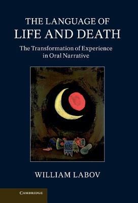 The Language of Life and Death: The Transformation of Experience in Oral Narrative - William Labov - cover