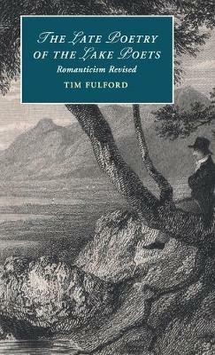 The Late Poetry of the Lake Poets: Romanticism Revised - Tim Fulford - cover