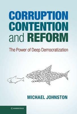 Corruption, Contention, and Reform: The Power of Deep Democratization - Michael Johnston - cover