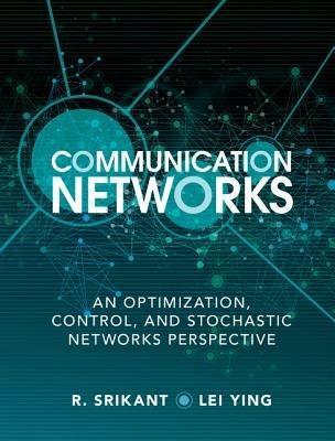 Communication Networks: An Optimization, Control, and Stochastic Networks Perspective - R. Srikant,Lei Ying - cover