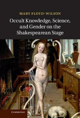 Occult Knowledge, Science, and Gender on the Shakespearean Stage - Mary Floyd-Wilson - cover