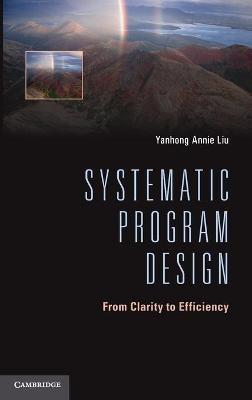 Systematic Program Design: From Clarity to Efficiency - Yanhong Annie Liu - cover