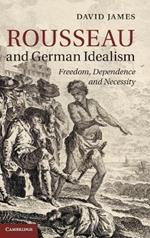 Rousseau and German Idealism: Freedom, Dependence and Necessity