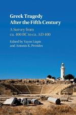 Greek Tragedy After the Fifth Century: A Survey from ca. 400 BC to ca. AD 400