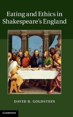 Eating and Ethics in Shakespeare's England - David B. Goldstein - cover