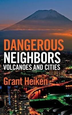 Dangerous Neighbors: Volcanoes and Cities - Grant Heiken - cover
