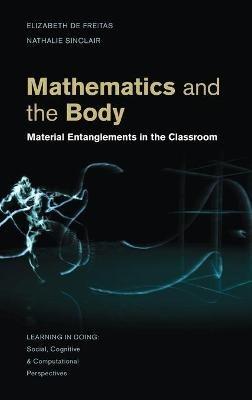 Mathematics and the Body: Material Entanglements in the Classroom - Elizabeth de Freitas,Nathalie Sinclair - cover