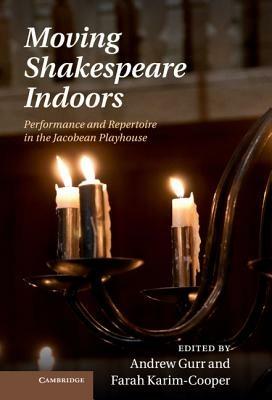 Moving Shakespeare Indoors: Performance and Repertoire in the Jacobean Playhouse - cover