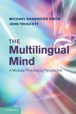 The Multilingual Mind: A Modular Processing Perspective - Michael Sharwood Smith,John Truscott - cover
