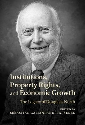 Institutions, Property Rights, and Economic Growth: The Legacy of Douglass North - cover
