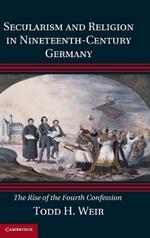 Secularism and Religion in Nineteenth-Century Germany: The Rise of the Fourth Confession