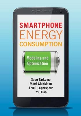 Smartphone Energy Consumption: Modeling and Optimization - Sasu Tarkoma,Matti Siekkinen,Eemil Lagerspetz - cover