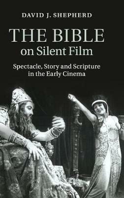 The Bible on Silent Film: Spectacle, Story and Scripture in the Early Cinema - David J. Shepherd - cover