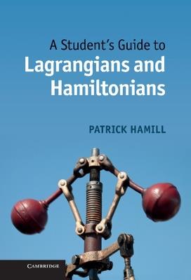 A Student's Guide to Lagrangians and Hamiltonians - Patrick Hamill - cover