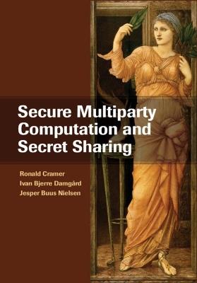 Secure Multiparty Computation and Secret Sharing - Ronald Cramer,Ivan Bjerre Damgard,Jesper Buus Nielsen - cover