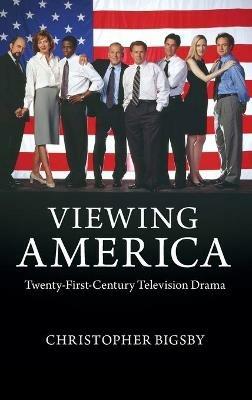 Viewing America: Twenty-First-Century Television Drama - Christopher Bigsby - cover