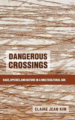 Dangerous Crossings: Race, Species, and Nature in a Multicultural Age - Claire Jean Kim - cover