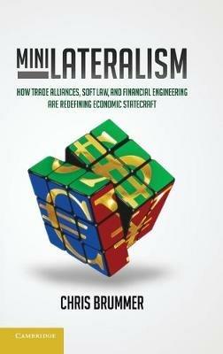 Minilateralism: How Trade Alliances, Soft Law and Financial Engineering are Redefining Economic Statecraft - Chris Brummer - cover