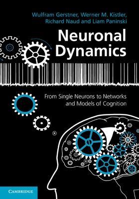 Neuronal Dynamics: From Single Neurons to Networks and Models of Cognition - Wulfram Gerstner,Werner M. Kistler,Richard Naud - cover