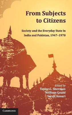 From Subjects to Citizens: Society and the Everyday State in India and Pakistan, 1947–1970 - cover