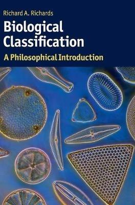 Biological Classification: A Philosophical Introduction - Richard A. Richards - cover