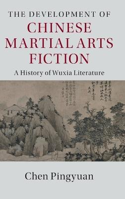 The Development of Chinese Martial Arts Fiction: A History of Wuxia Literature - Chen Pingyuan - cover