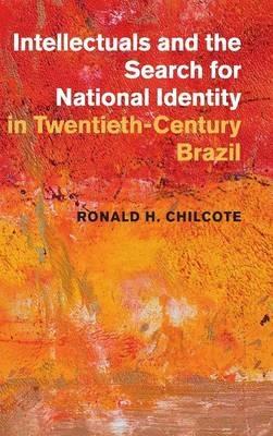 Intellectuals and the Search for National Identity in Twentieth-Century Brazil - Ronald H. Chilcote - cover
