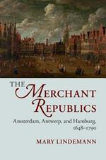 The Merchant Republics: Amsterdam, Antwerp, and Hamburg, 1648–1790