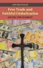 Free Trade and Faithful Globalization: Saving the Market