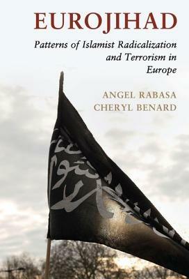 Eurojihad: Patterns of Islamist Radicalization and Terrorism in Europe - Angel Rabasa,Cheryl Benard - cover
