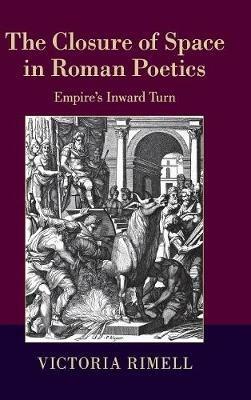 The Closure of Space in Roman Poetics: Empire's Inward Turn - Victoria Rimell - cover