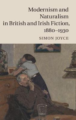 Modernism and Naturalism in British and Irish Fiction, 1880–1930 - Simon Joyce - cover