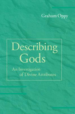 Describing Gods: An Investigation of Divine Attributes - Graham Oppy - cover