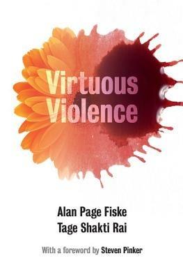 Virtuous Violence: Hurting and Killing to Create, Sustain, End, and Honor Social Relationships - Alan Page Fiske,Tage Shakti Rai - cover