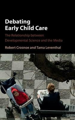 Debating Early Child Care: The Relationship between Developmental Science and the Media - Robert Crosnoe,Tama Leventhal - cover