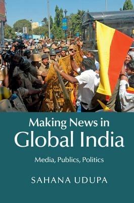 Making News in Global India: Media, Publics, Politics - Sahana Udupa - cover
