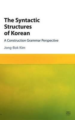 The Syntactic Structures of Korean: A Construction Grammar Perspective - Jong-Bok Kim - cover