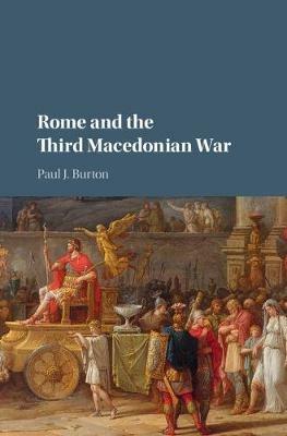 Rome and the Third Macedonian War - Paul J. Burton - cover