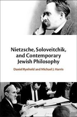 Nietzsche, Soloveitchik, and Contemporary Jewish Philosophy - Daniel Rynhold,Michael J. Harris - cover