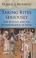 Taking Rites Seriously: Law, Politics, and the Reasonableness of Faith - Francis J. Beckwith - cover