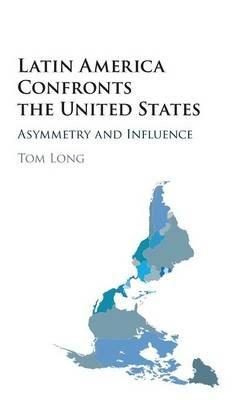 Latin America Confronts the United States: Asymmetry and Influence - Tom Long - cover