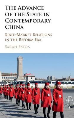 The Advance of the State in Contemporary China: State-Market Relations in the Reform Era - Sarah Eaton - cover