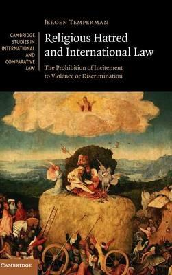 Religious Hatred and International Law: The Prohibition of Incitement to Violence or Discrimination - Jeroen Temperman - cover