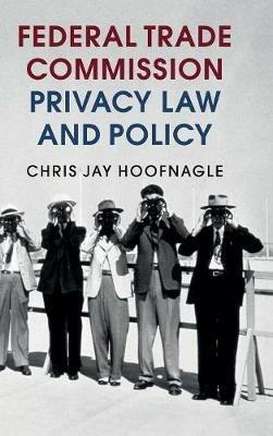 Federal Trade Commission Privacy Law and Policy - Chris Jay Hoofnagle - cover