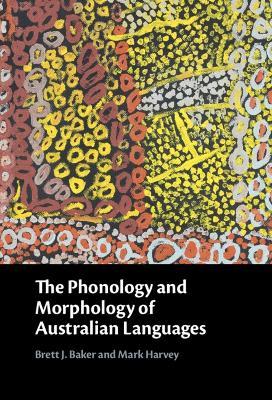 The Phonology and Morphology of Australian Languages - Brett J. Baker,Mark Harvey - cover