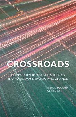 Crossroads: Comparative Immigration Regimes in a World of Demographic Change - Anna K. Boucher,Justin Gest - cover
