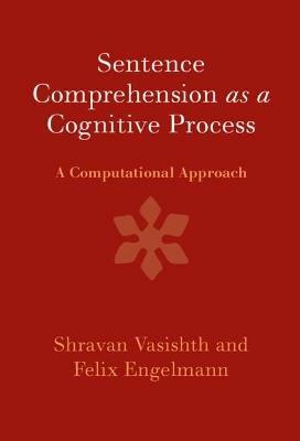 Sentence Comprehension as a Cognitive Process: A Computational Approach - Shravan Vasishth,Felix Engelmann - cover