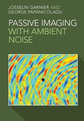 Passive Imaging with Ambient Noise - Josselin Garnier,George Papanicolaou - cover