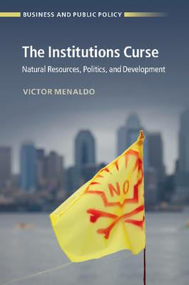 The Institutions Curse: Natural Resources, Politics, and Development - Victor Menaldo - cover